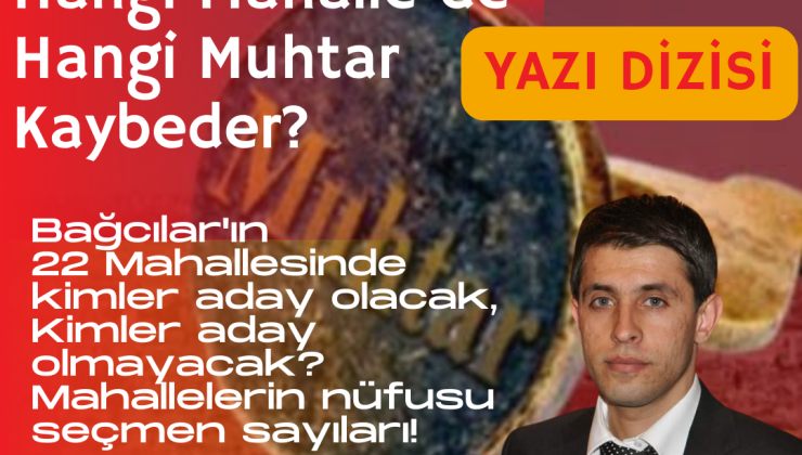 “HANGİ MAHALLEDE HANGİ MUHTAR KAYBEDER?” YAZI DİZİSİ 1
