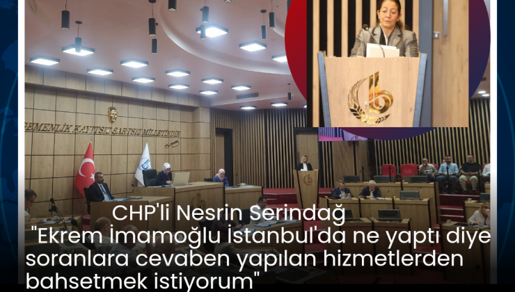 CHP’li Serindağ “Ekrem İmamoğlu İstanbul’da ne yaptı diye soranlara cevaben kısaca yapılan hizmetlerden bahsetmek isterim”