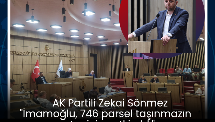 AK Partili Sönmez “İmamoğlu, 746 parsel yani 1.995.473,55 metrekare taşınmazın satışı için yetki aldı”